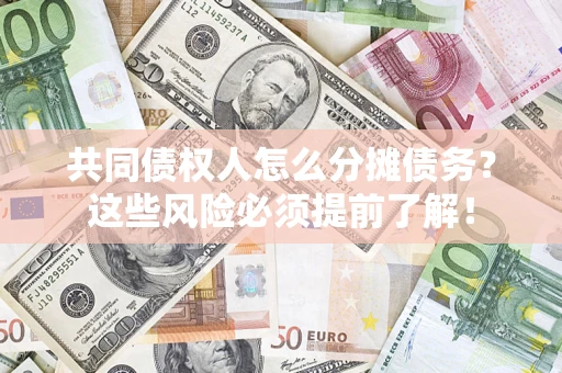 北京共同债权人怎么分摊债务？这些风险必须提前了解！