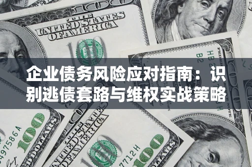 北京企业债务风险应对指南：识别逃债套路与维权实战策略