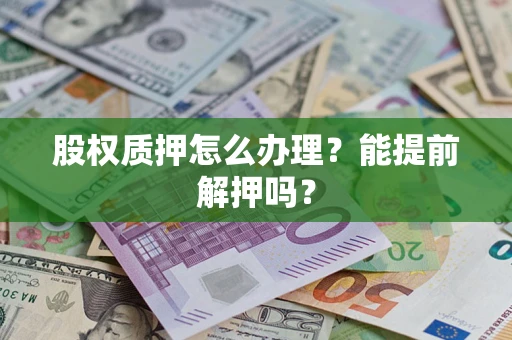 北京股权质押怎么办理？能提前解押吗？