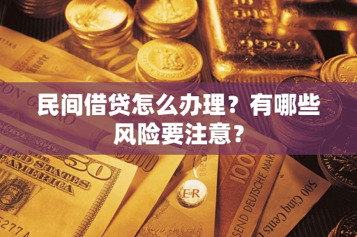 北京民间借贷怎么办理？有哪些风险要注意？