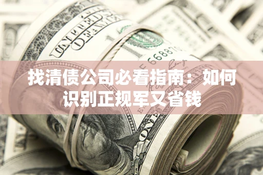 北京找清债公司必看指南：如何识别正规军又省钱