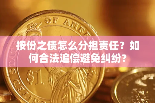 北京按份之债怎么分担责任？如何合法追偿避免纠纷？