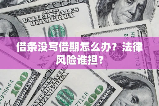北京借条没写借期怎么办？法律风险谁担？